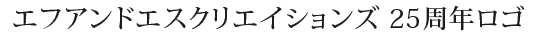 エフアンドエスクリエイションズ 25周年ロゴ