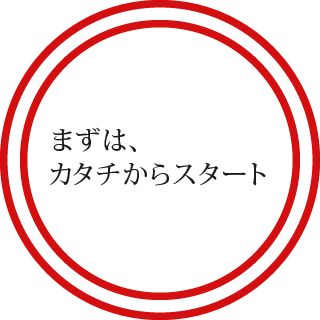 まずは、カタチからスタート